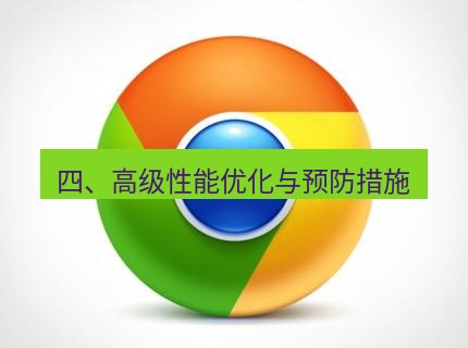 谷歌浏览器下载 四、高级性能优化与预防措施