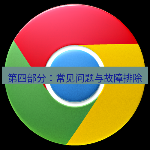谷歌浏览器下载 第四部分：常见问题与故障排除