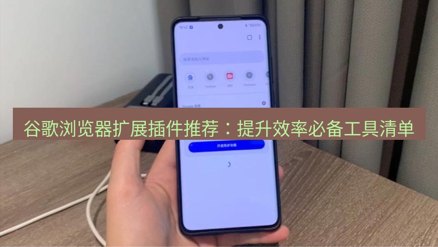 谷歌浏览器下载 谷歌浏览器扩展插件推荐：提升效率必备工具清单