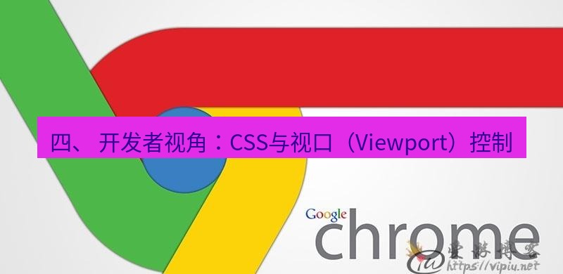谷歌浏览器下载 四、 开发者视角：CSS与视口（Viewport）控制