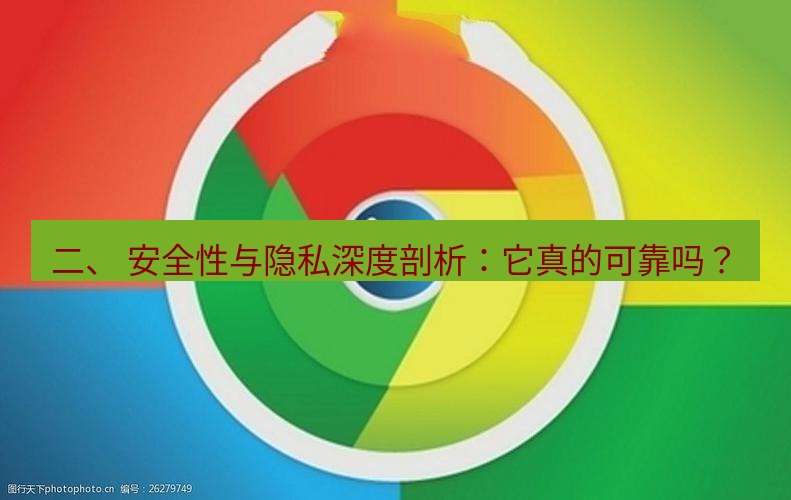 谷歌浏览器下载 二、 安全性与隐私深度剖析：它真的可靠吗？