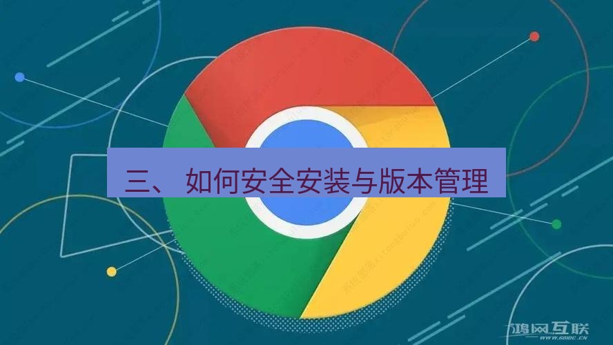 谷歌浏览器下载 三、 如何安全安装与版本管理