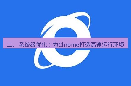 谷歌浏览器下载 二、 系统级优化：为Chrome打造高速运行环境