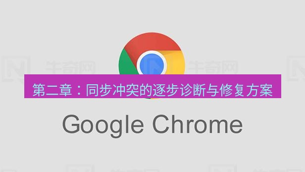 谷歌浏览器下载 第二章：同步冲突的逐步诊断与修复方案