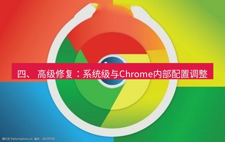 谷歌浏览器下载 四、 高级修复：系统级与Chrome内部配置调整