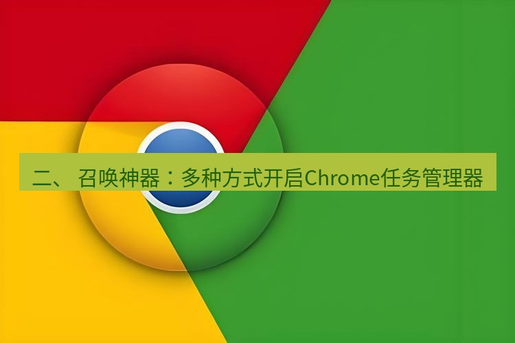 谷歌浏览器下载 二、 召唤神器：多种方式开启Chrome任务管理器
