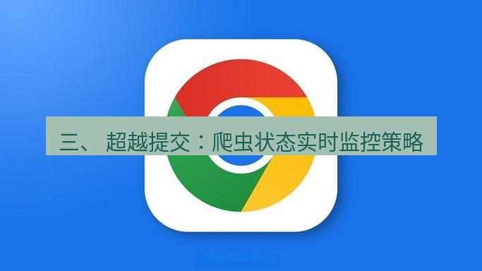 谷歌浏览器下载 三、 超越提交：爬虫状态实时监控策略