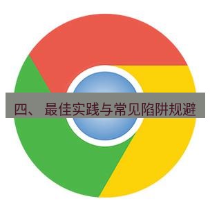 谷歌浏览器下载 四、 最佳实践与常见陷阱规避