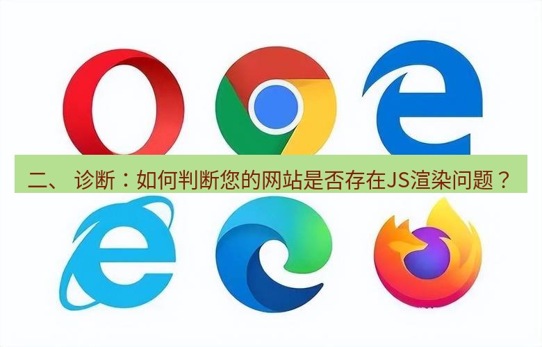 谷歌浏览器下载 二、 诊断：如何判断您的网站是否存在JS渲染问题？